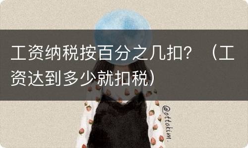 工资纳税按百分之几扣？（工资达到多少就扣税）