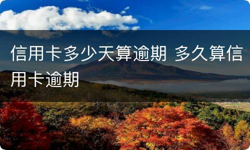信用卡多少天算逾期 多久算信用卡逾期