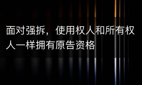 面对强拆，使用权人和所有权人一样拥有原告资格