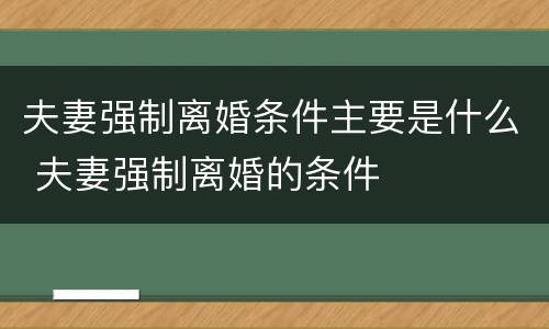 夫妻强制离婚条件主要是什么 夫妻强制离婚的条件