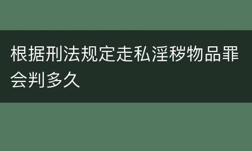 根据刑法规定走私淫秽物品罪会判多久