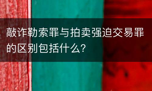 敲诈勒索罪与拍卖强迫交易罪的区别包括什么？