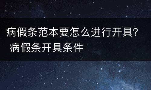 病假条范本要怎么进行开具？ 病假条开具条件