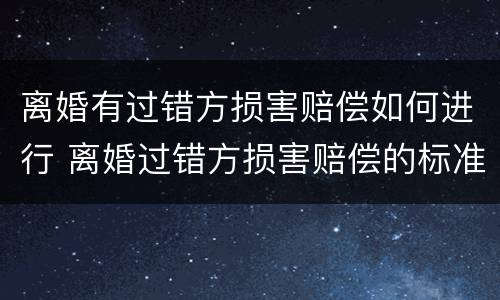 离婚有过错方损害赔偿如何进行 离婚过错方损害赔偿的标准