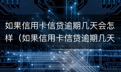 如果信用卡信贷逾期几天会怎样（如果信用卡信贷逾期几天会怎样呢）