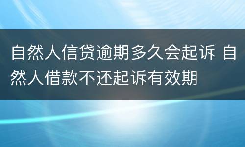自然人信贷逾期多久会起诉 自然人借款不还起诉有效期