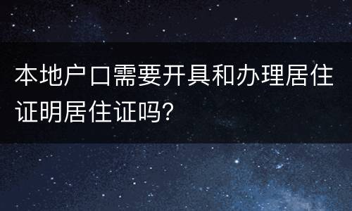 本地户口需要开具和办理居住证明居住证吗？