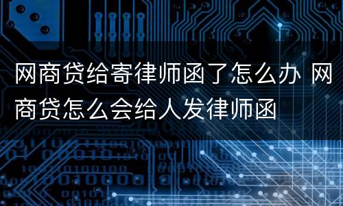 网商贷给寄律师函了怎么办 网商贷怎么会给人发律师函