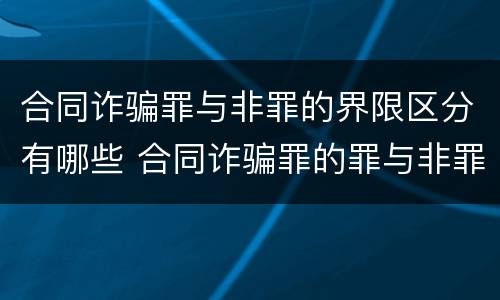合同诈骗罪与非罪的界限区分有哪些 合同诈骗罪的罪与非罪