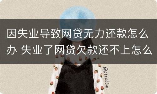 因失业导致网贷无力还款怎么办 失业了网贷欠款还不上怎么办