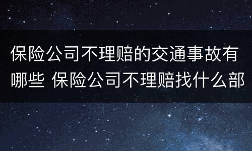 保险公司不理赔的交通事故有哪些 保险公司不理赔找什么部门