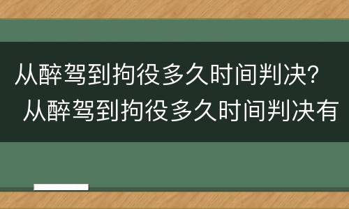 从醉驾到拘役多久时间判决？ 从醉驾到拘役多久时间判决有效