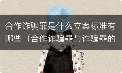 合作诈骗罪是什么立案标准有哪些（合作诈骗罪与诈骗罪的区别）