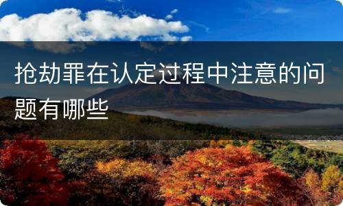 抢劫罪在认定过程中注意的问题有哪些