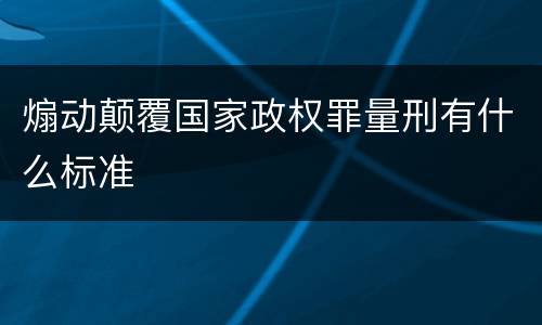 煽动颠覆国家政权罪量刑有什么标准