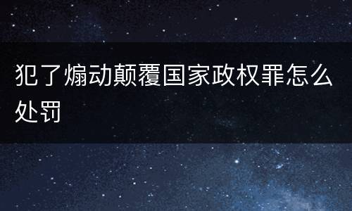 犯了煽动颠覆国家政权罪怎么处罚