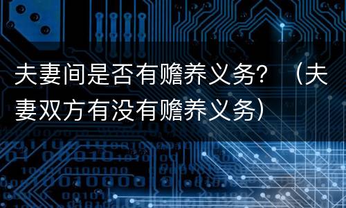 夫妻间是否有赡养义务？（夫妻双方有没有赡养义务）