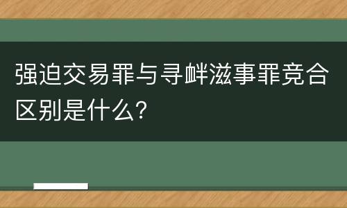 强迫交易罪与寻衅滋事罪竞合区别是什么？
