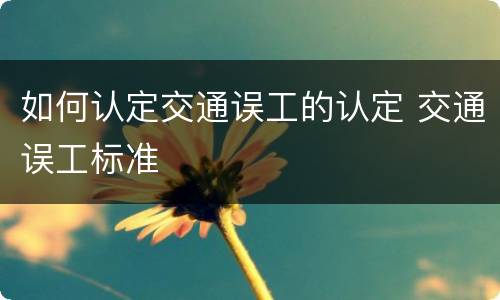 如何认定交通误工的认定 交通误工标准