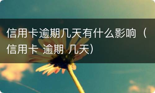 信用卡逾期几天有什么影响（信用卡 逾期 几天）
