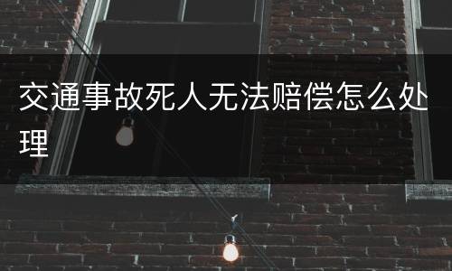 交通事故死人无法赔偿怎么处理