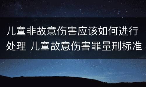 儿童非故意伤害应该如何进行处理 儿童故意伤害罪量刑标准
