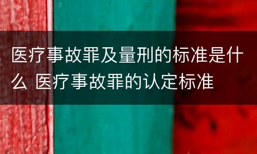 医疗事故罪及量刑的标准是什么 医疗事故罪的认定标准