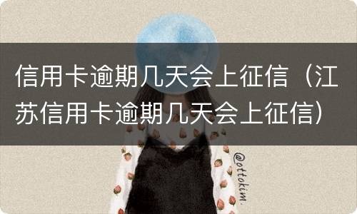 信用卡逾期几天会上征信（江苏信用卡逾期几天会上征信）