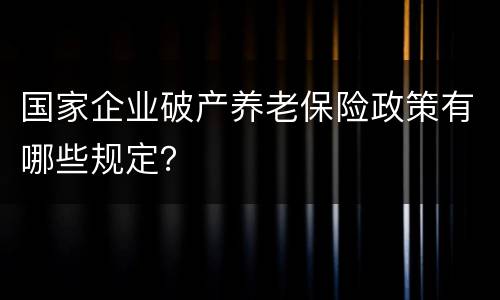 国家企业破产养老保险政策有哪些规定？