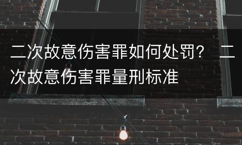 二次故意伤害罪如何处罚？ 二次故意伤害罪量刑标准