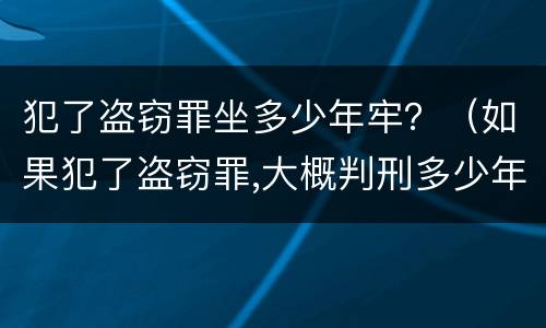 犯了盗窃罪坐多少年牢？（如果犯了盗窃罪,大概判刑多少年?）