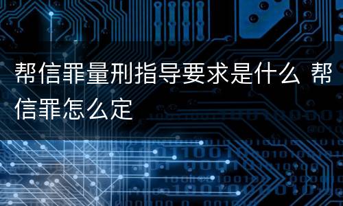 帮信罪量刑指导要求是什么 帮信罪怎么定