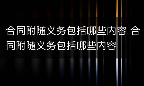 合同附随义务包括哪些内容 合同附随义务包括哪些内容