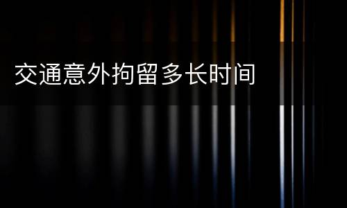 交通意外拘留多长时间
