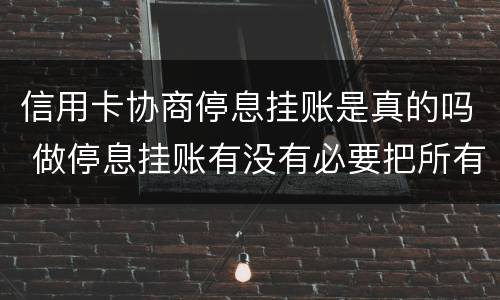 信用卡协商停息挂账是真的吗 做停息挂账有没有必要把所有信用卡都做了