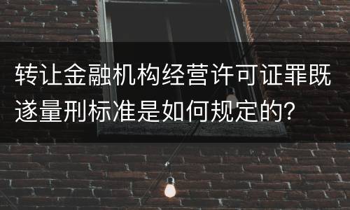 转让金融机构经营许可证罪既遂量刑标准是如何规定的？