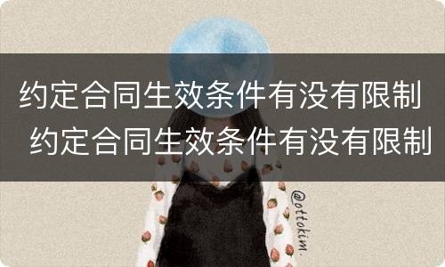 约定合同生效条件有没有限制 约定合同生效条件有没有限制条款