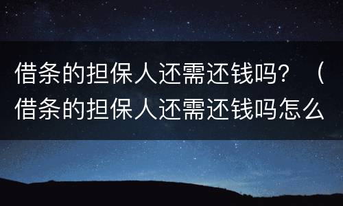 借条的担保人还需还钱吗？（借条的担保人还需还钱吗怎么写）
