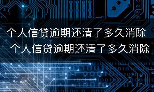 个人信贷逾期还清了多久消除 个人信贷逾期还清了多久消除记录