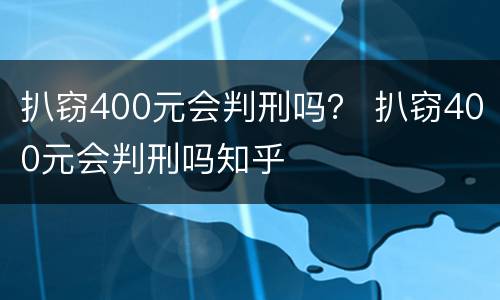 扒窃400元会判刑吗？ 扒窃400元会判刑吗知乎