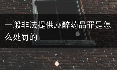一般非法提供麻醉药品罪是怎么处罚的