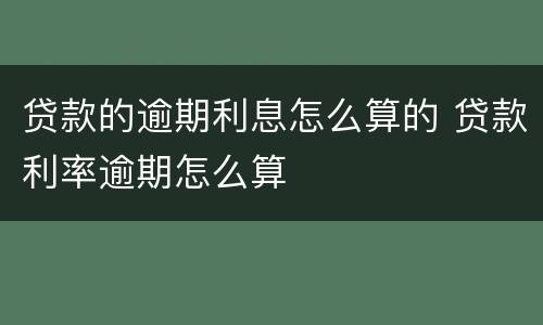贷款的逾期利息怎么算的 贷款利率逾期怎么算