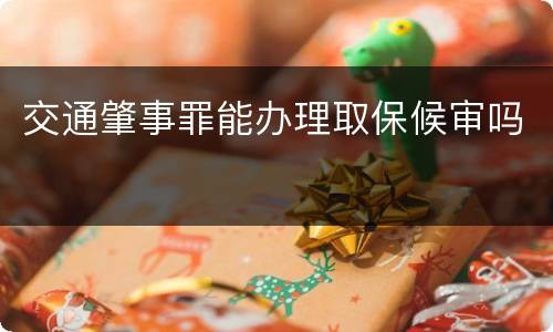 交通肇事罪能办理取保候审吗