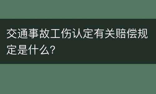 交通事故工伤认定有关赔偿规定是什么？