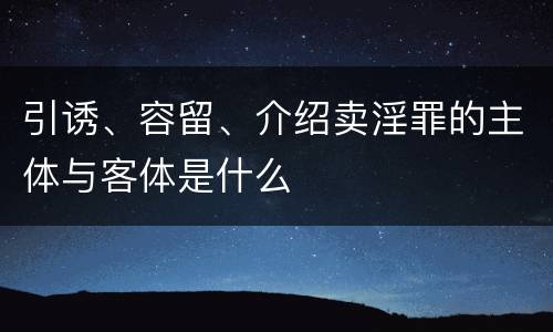 引诱、容留、介绍卖淫罪的主体与客体是什么