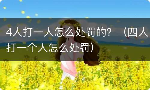 4人打一人怎么处罚的？（四人打一个人怎么处罚）
