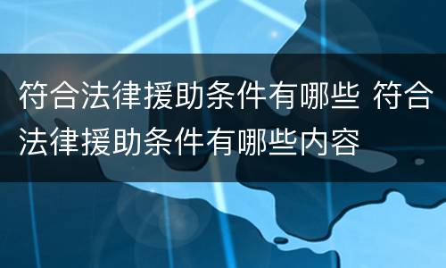 符合法律援助条件有哪些 符合法律援助条件有哪些内容