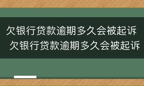欠银行贷款逾期多久会被起诉 欠银行贷款逾期多久会被起诉成功