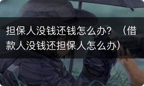 担保人没钱还钱怎么办？（借款人没钱还担保人怎么办）