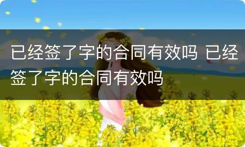 已经签了字的合同有效吗 已经签了字的合同有效吗